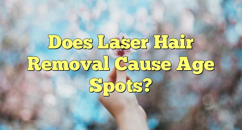 Does Laser Hair Removal Cause Age Spots?